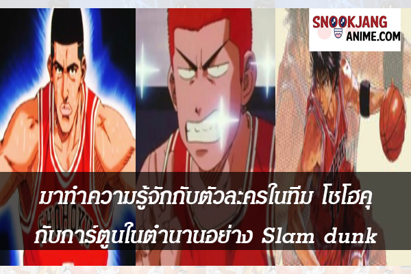 มาทำความรู้จักกับตัวละครในทีม โชโฮคุ กับการ์ตูนในตำนานอย่าง Slam dunk กันเถอะ