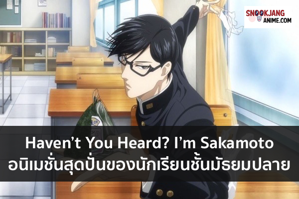 Haven’t You Heard? I’m Sakamoto อนิเมชั่นสุดปั่นของนักเรียนชั้นมัธยมปลาย