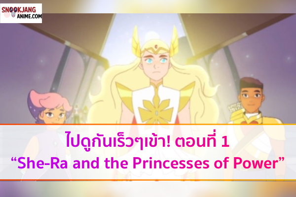 ไปดูกันเร็วๆเข้า! ตอนที่1“She-Ra and the Princesses of Power”