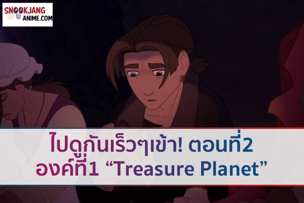 ไปดูกันเร็วๆเข้า! ตอนที่2 องค์ที่1 “Treasure Planet”