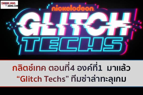 กลิตช์เทค ตอนที่4 องค์ที่1 มาเเล้ว “Glitch Techs” ทีมซ่าล่าทะลุเกม
