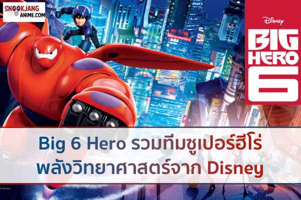 Big 6 Hero รวมทีมซูเปอร์ฮีโร่พลังวิทยาศาสตร์จาก Disney