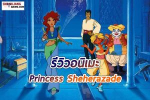 รีวิว อนิเมะเจ้าหญิงอาหรับ เรื่อง “Princess Sheherazade”