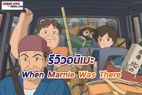 รีวิวอนิเมะ ฝันของฉันต้องมีเธอ (When Marnie Was There)