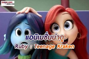 Ruby: Teenage Kraken แอนิเมชั่นสะท้อนเรื่องราวของความแตกต่าง